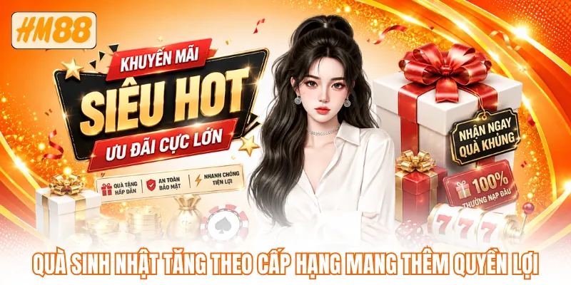 Quà sinh nhật tăng theo cấp hạng mang thêm quyền lợi Quà sinh nhật tăng theo cấp hạng mang thêm quyền lợi
