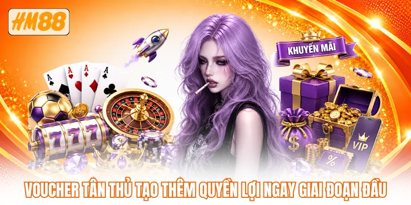 Voucher tân thủ tạo thêm quyền lợi ngay giai đoạn đầu Voucher tân thủ tạo thêm quyền lợi ngay giai đoạn đầu